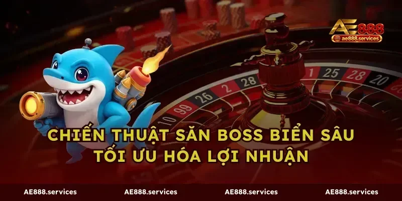 Chiến thuật săn boss biển sâu tối ưu hóa lợi nhuận