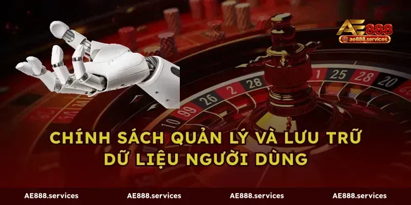 Chính sách quản lý và lưu trữ dữ liệu người dùng