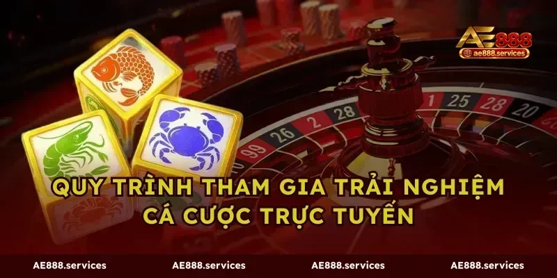 Quy trình tham gia trải nghiệm cá cược trực tuyến
