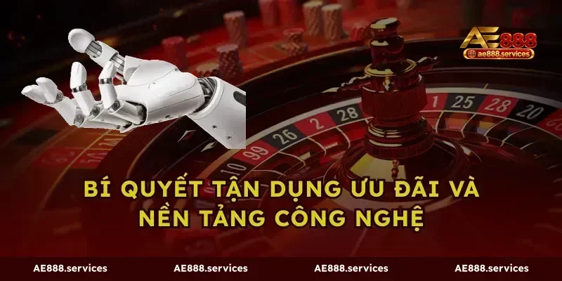 Bí quyết tận dụng ưu đãi và nền tảng công nghệ