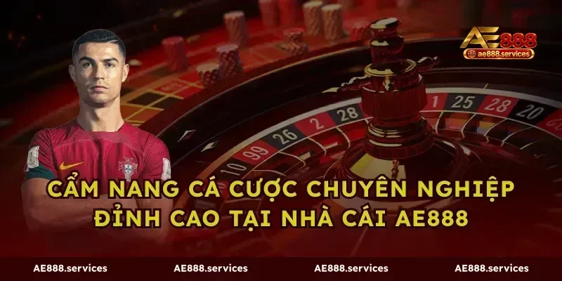 Cẩm Nang Cá Cược Chuyên Nghiệp Đỉnh Cao Tại Nhà Cái AE888