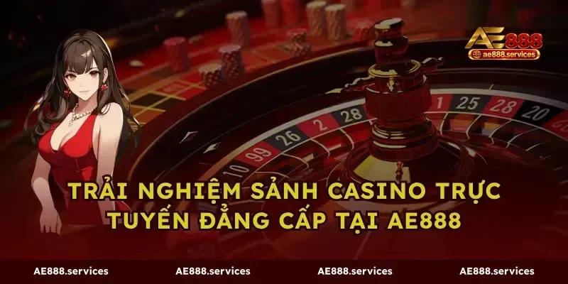 Trải Nghiệm Sảnh Casino Trực Tuyến Đẳng Cấp Tại AE888