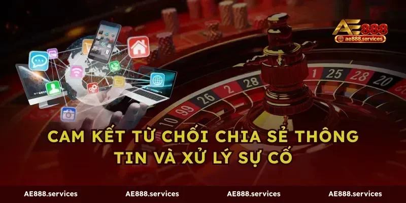 Cam kết từ chối chia sẻ thông tin và xử lý sự cố