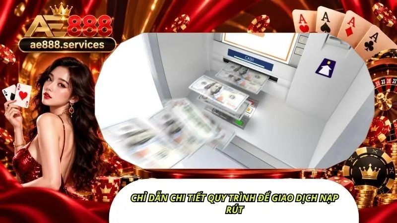 Chỉ dẫn chi tiết quy trình để giao dịch nạp rút