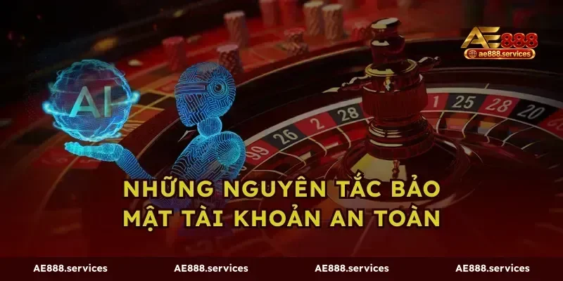 Những nguyên tắc bảo mật tài khoản an toàn
