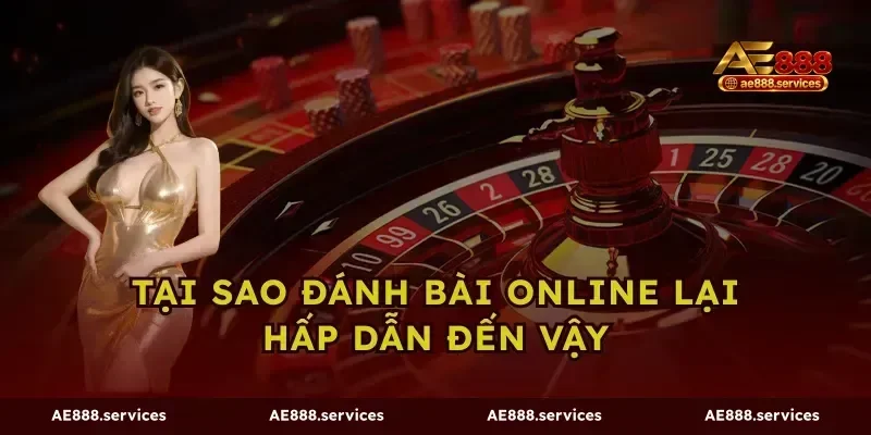 Tại Sao đánh bài Online Lại Hấp Dẫn Đến Vậy