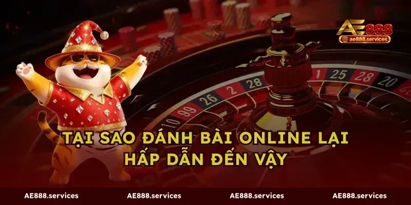Tại Sao đánh bài Online Lại Hấp Dẫn Đến Vậy