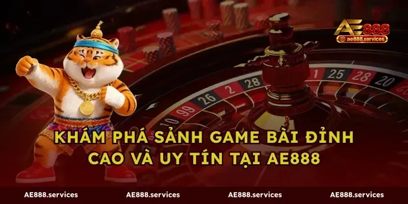 Khám Phá Sảnh Game Bài Đỉnh Cao Và Uy Tín Tại AE888