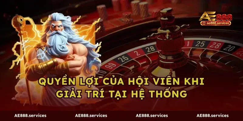 Quyền lợi của hội viên khi giải trí tại hệ thống