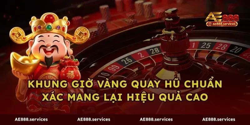 Khung giờ vàng quay hũ chuẩn xác mang lại hiệu quả cao