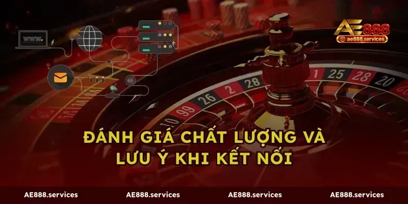 Đánh giá chất lượng và lưu ý khi kết nối