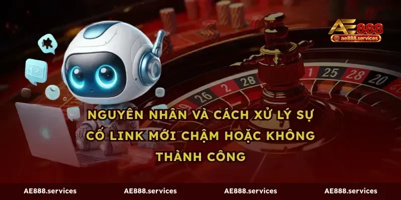 Nguyên nhân và cách xử lý sự cố link mới chậm hoặc không thành công