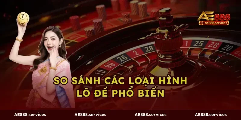 So Sánh Các Loại Hình Lô Đề Phổ Biến