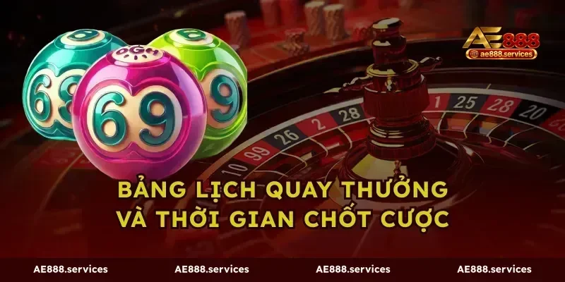 Bảng Lịch Quay Thưởng Và Thời Gian Chốt Cược