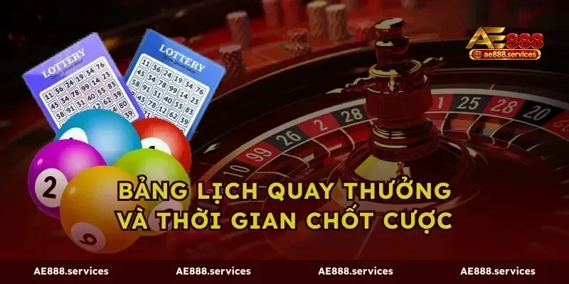 Bảng Lịch Quay Thưởng Và Thời Gian Chốt Cược