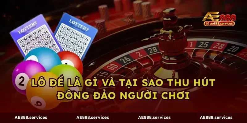 Lô Đề Là Gì Và Tại Sao Thu Hút Đông Đảo Người Chơi