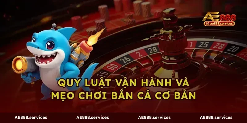 Quy luật vận hành và mẹo chơi bắn cá cơ bản