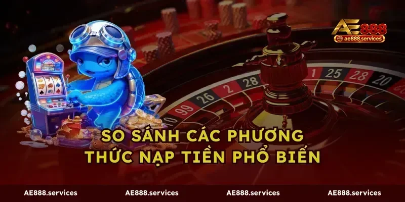 So Sánh Các Phương Thức Nạp Tiền Phổ Biến