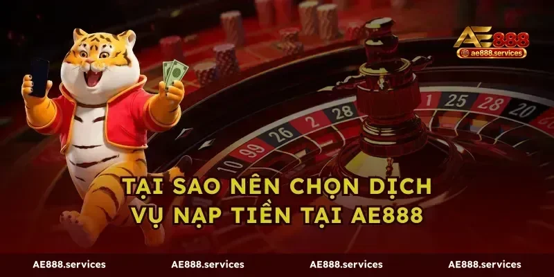 Tại Sao Nên Chọn Dịch Vụ Nạp Tiền Tại ae888