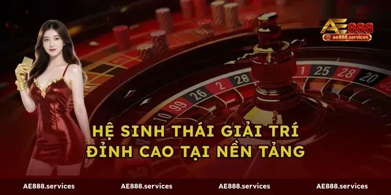 Hệ sinh thái giải trí đỉnh cao tại nền tảng