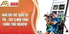 Nhà Cái Thể Thao Uy Tín - Top 5 Nền Tảng Đáng Trải Nghiệm