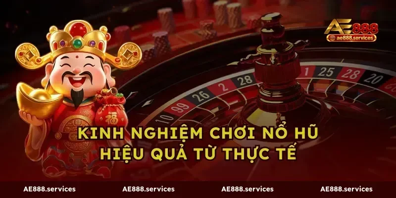 Kinh nghiệm chơi nổ hũ hiệu quả từ thực tế