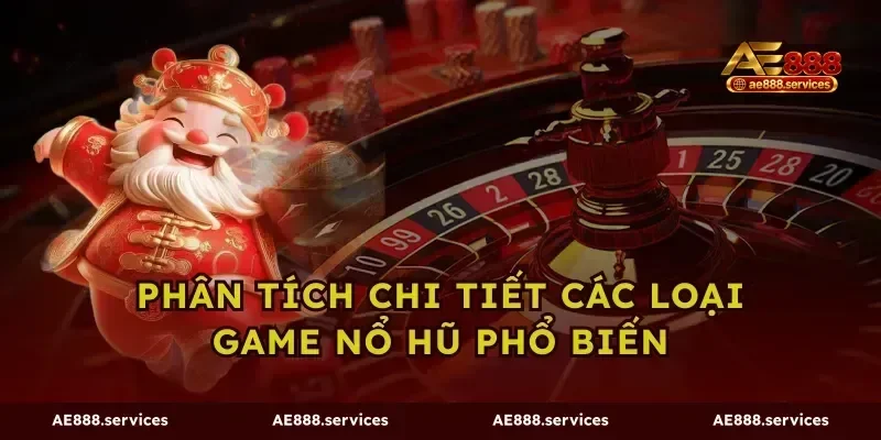 Phân tích chi tiết các loại game nổ hũ phổ biến