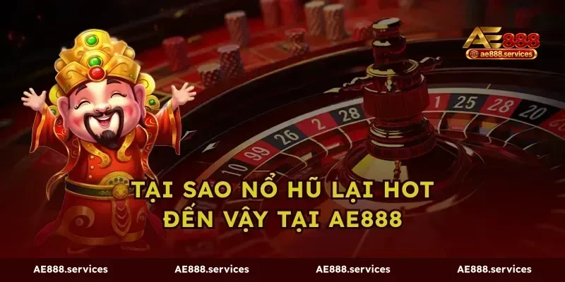 Tại sao nổ hũ lại hot đến vậy tại ae888