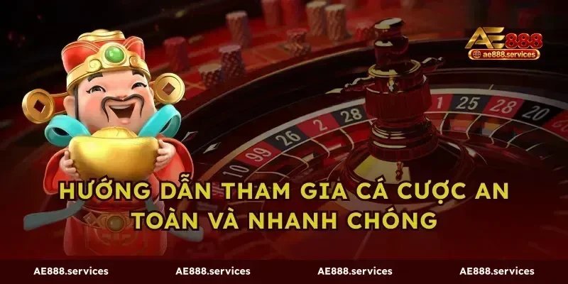 Hướng dẫn tham gia cá cược an toàn và nhanh chóng
