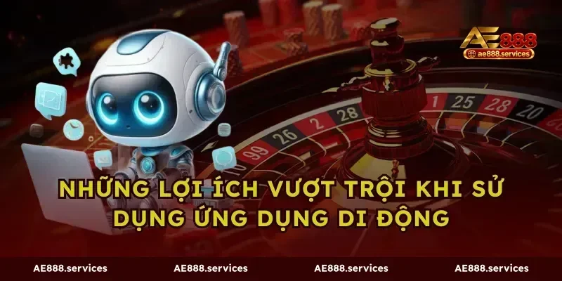 Những lợi ích vượt trội khi sử dụng ứng dụng di động