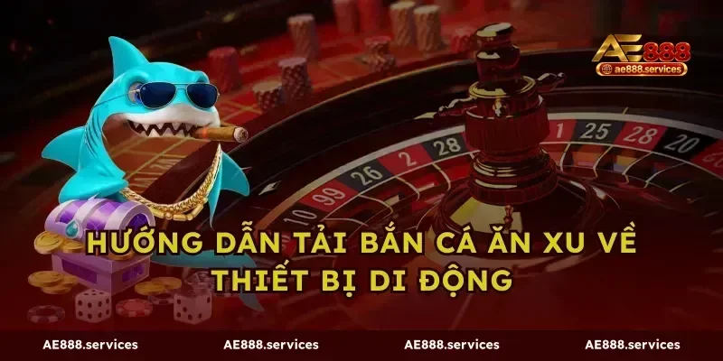 Hướng dẫn tải bắn cá ăn xu về thiết bị di động