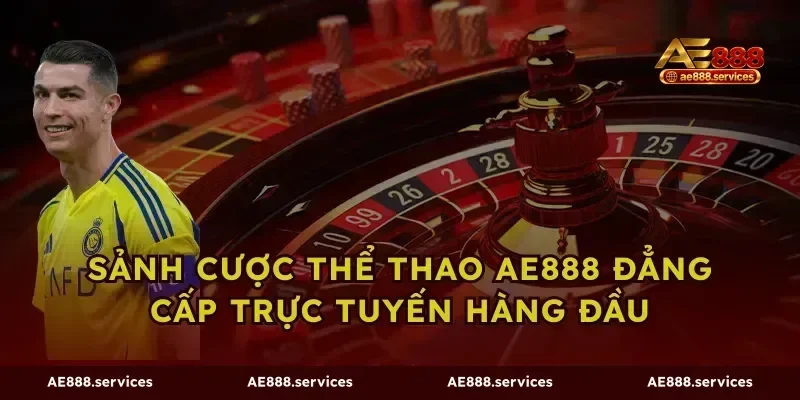 Sảnh Cược Thể Thao AE888 Đẳng Cấp Trực Tuyến Hàng Đầu