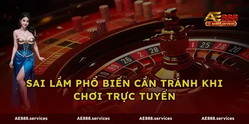 Sai lầm phổ biến cần tránh khi chơi trực tuyến