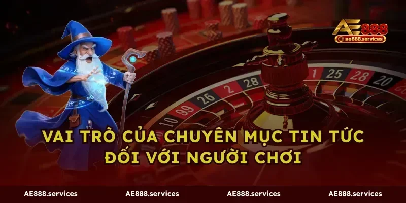 Vai trò của chuyên mục tin tức đối với người chơi