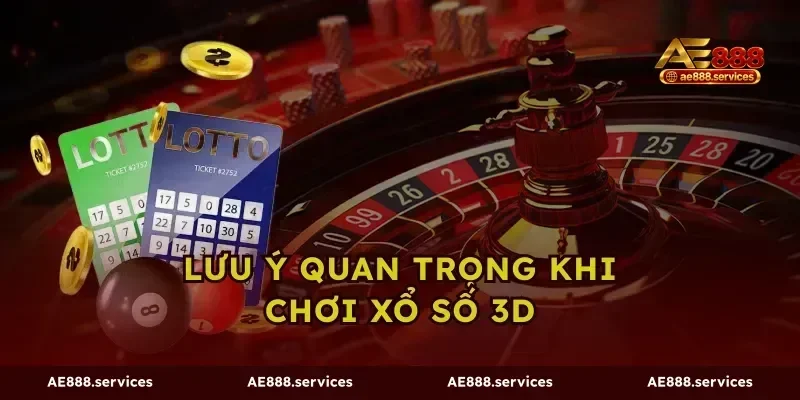 Lưu ý quan trọng khi chơi xổ số 3D